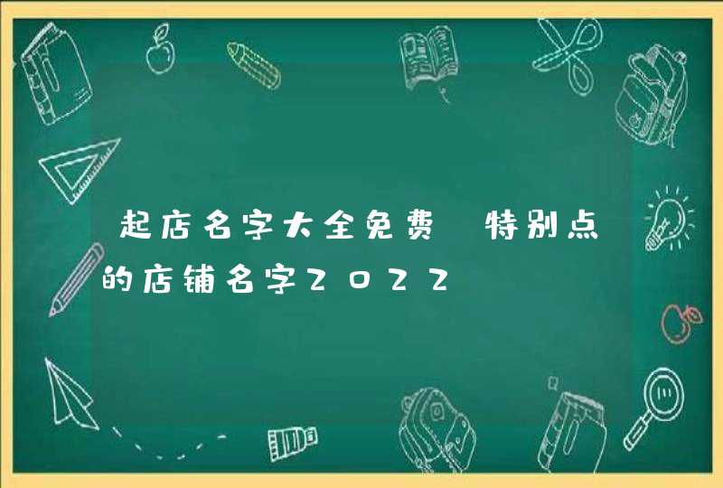 起店名字大全免费_特别点的店铺名字2022,第1张