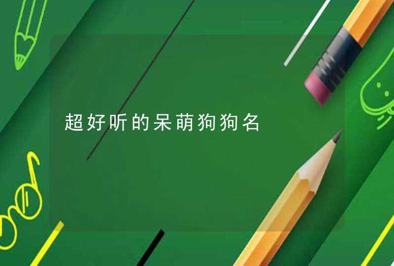 超好听的呆萌狗狗名,第1张