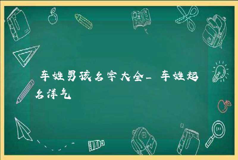 车姓男孩名字大全_车姓起名洋气,第1张