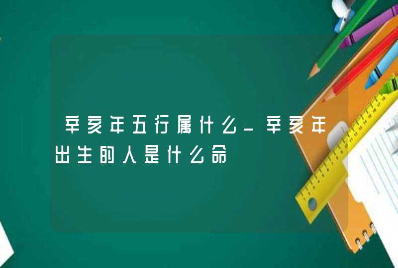 辛亥年五行属什么_辛亥年出生的人是什么命,第1张