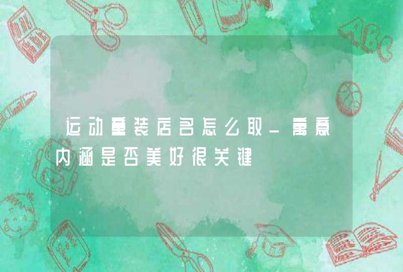 运动童装店名怎么取_寓意内涵是否美好很关键,第1张