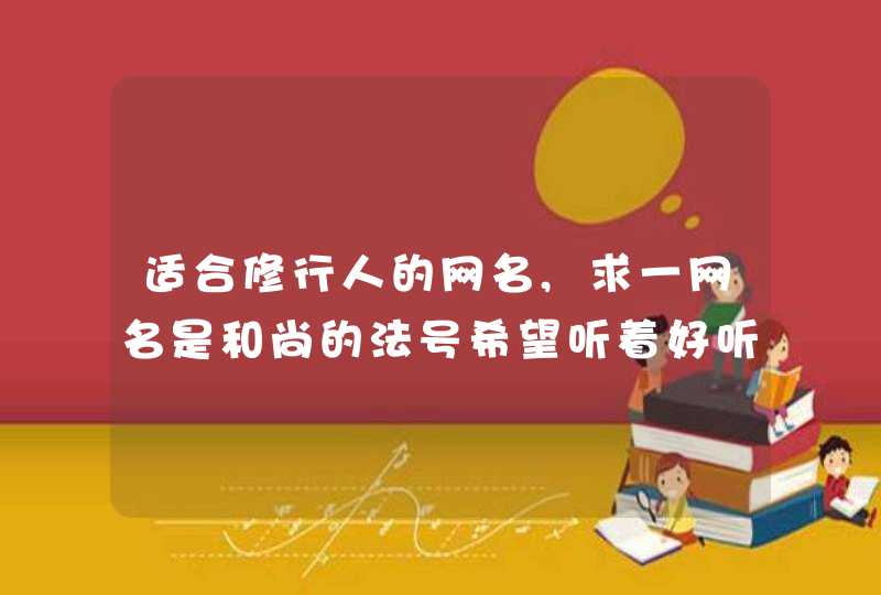 适合修行人的网名,求一网名是和尚的法号希望听着好听清净一些,第1张