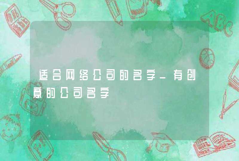 适合网络公司的名字_有创意的公司名字,第1张