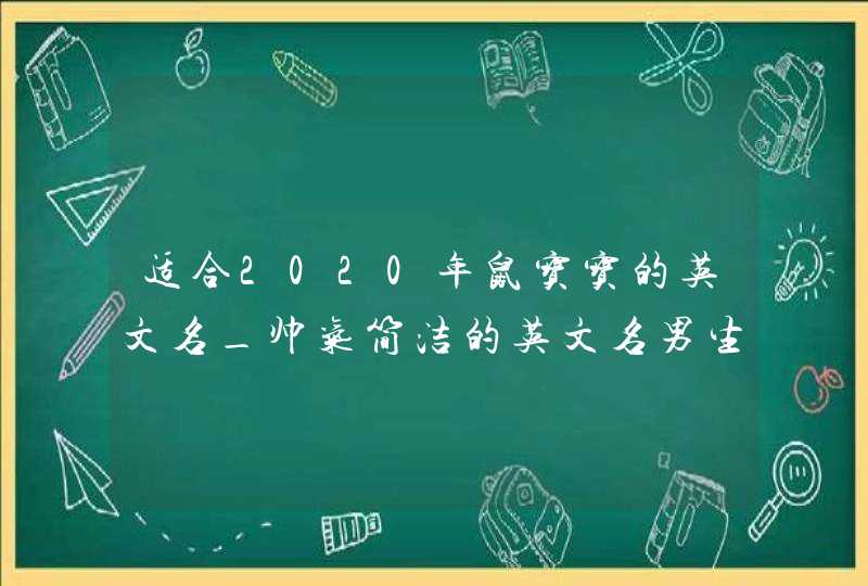 适合2020年鼠宝宝的英文名_帅气简洁的英文名男生,第1张