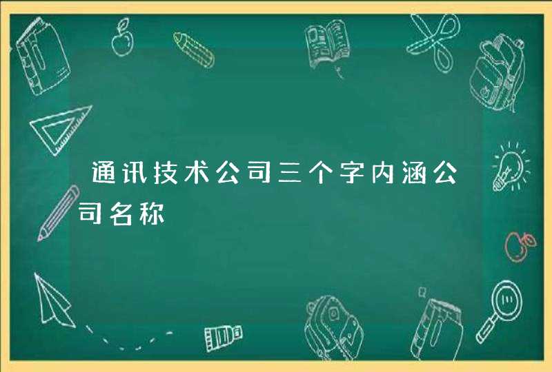 通讯技术公司三个字内涵公司名称,第1张