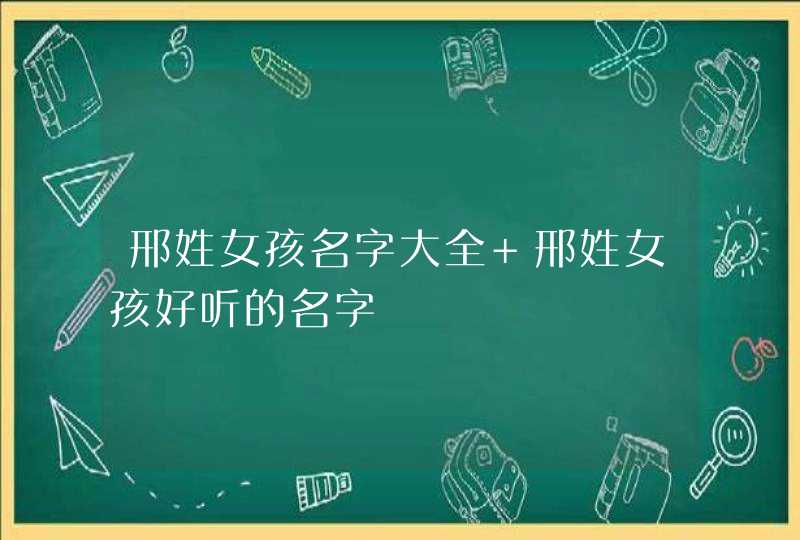 邢姓女孩名字大全 邢姓女孩好听的名字,第1张