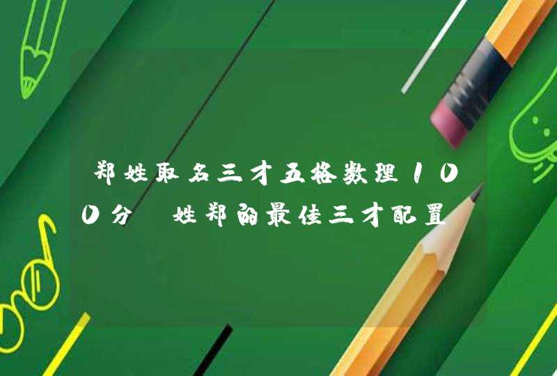 郑姓取名三才五格数理100分_姓郑的最佳三才配置,第1张