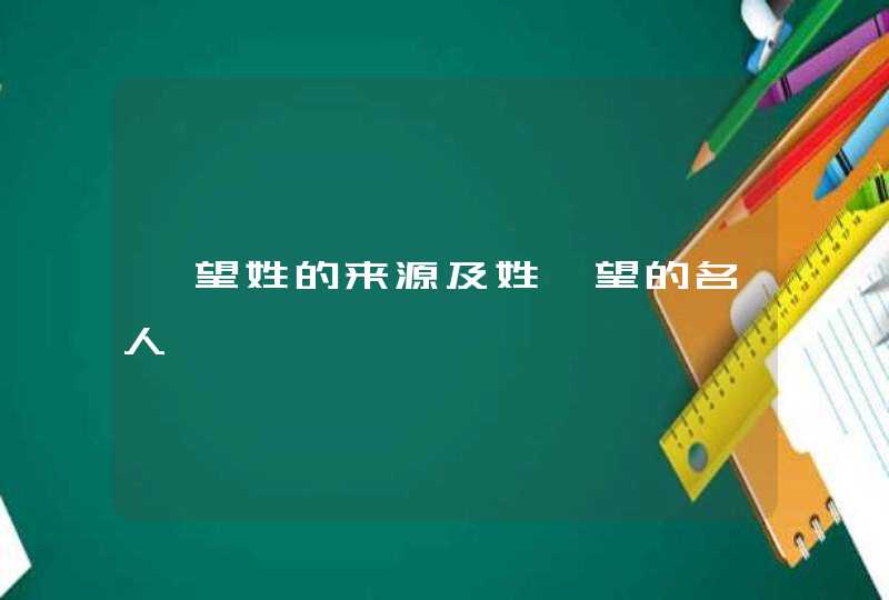郡望姓的来源及姓郡望的名人,第1张