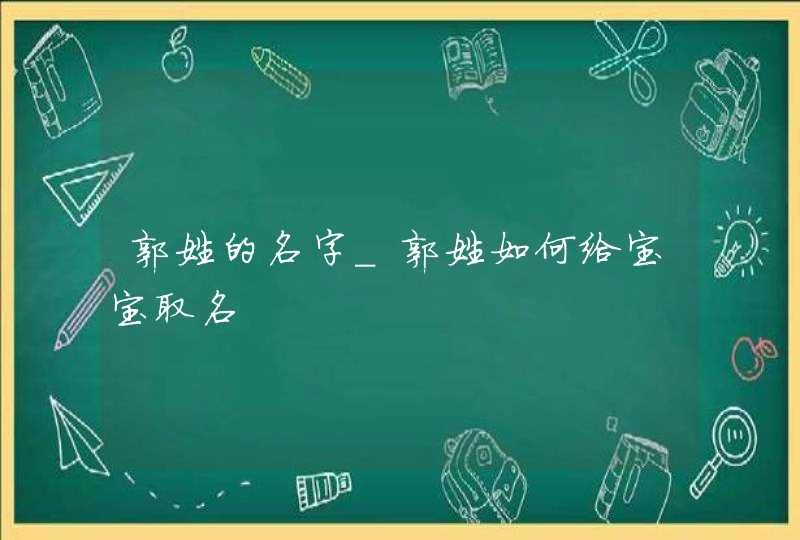 郭姓的名字_郭姓如何给宝宝取名,第1张