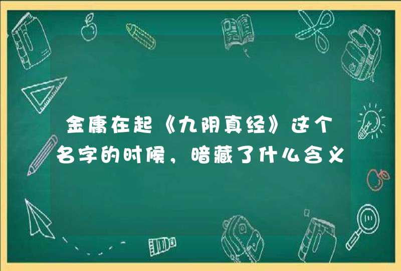 金庸在起《九阴真经》这个名字的时候，暗藏了什么含义？,第1张