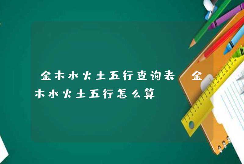 金木水火土五行查询表_金木水火土五行怎么算,第1张