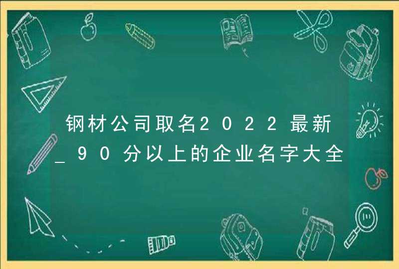 钢材公司取名2022最新_90分以上的企业名字大全,第1张