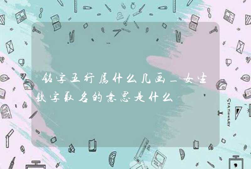 铭字五行属什么几画_女生钦字取名的意思是什么,第1张