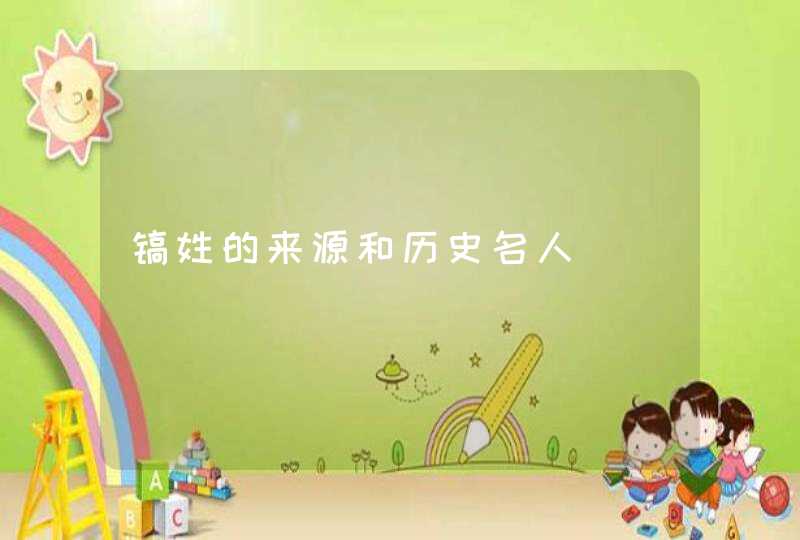 镐姓的来源和历史名人,第1张