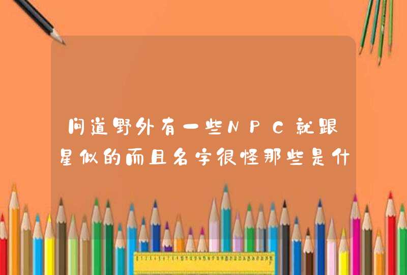 问道野外有一些NPC就跟星似的而且名字很怪那些是什么啊？杀了有什么奖励？,第1张