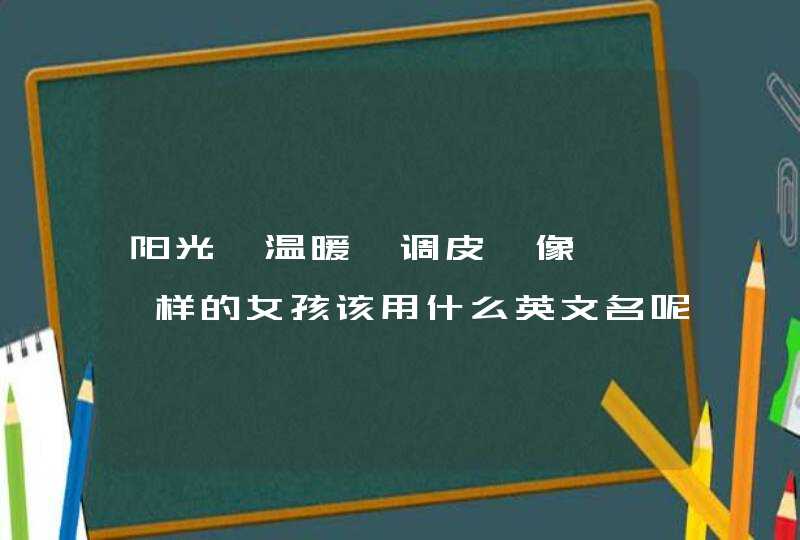 阳光,温暖,调皮,像涟漪一样的女孩该用什么英文名呢,第1张