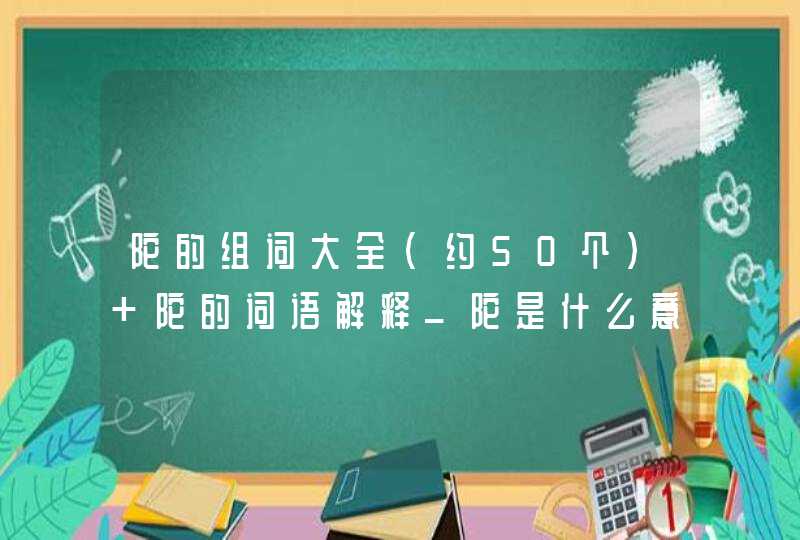 陀的组词大全（约50个） 陀的词语解释_陀是什么意思？,第1张