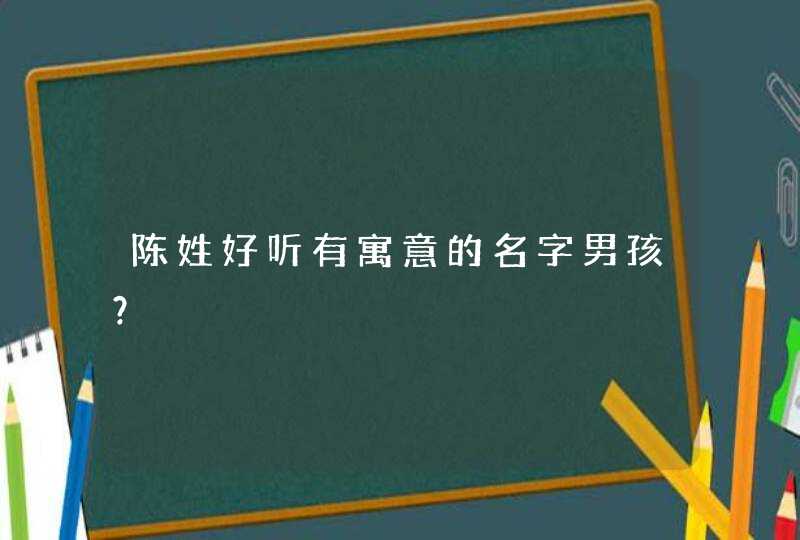 陈姓好听有寓意的名字男孩？,第1张