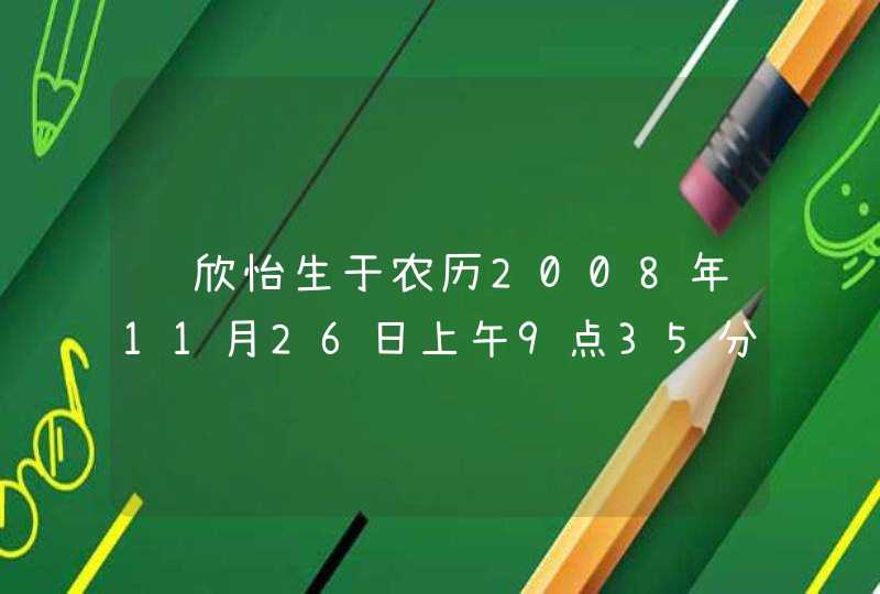 陈欣怡生于农历2008年11月26日上午9点35分请大师帮忙看看这个名字怎么样谢谢!!,第1张