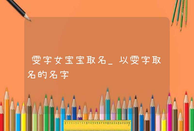 雯字女宝宝取名_以雯字取名的名字,第1张