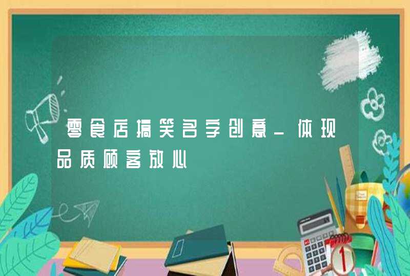 零食店搞笑名字创意_体现品质顾客放心,第1张