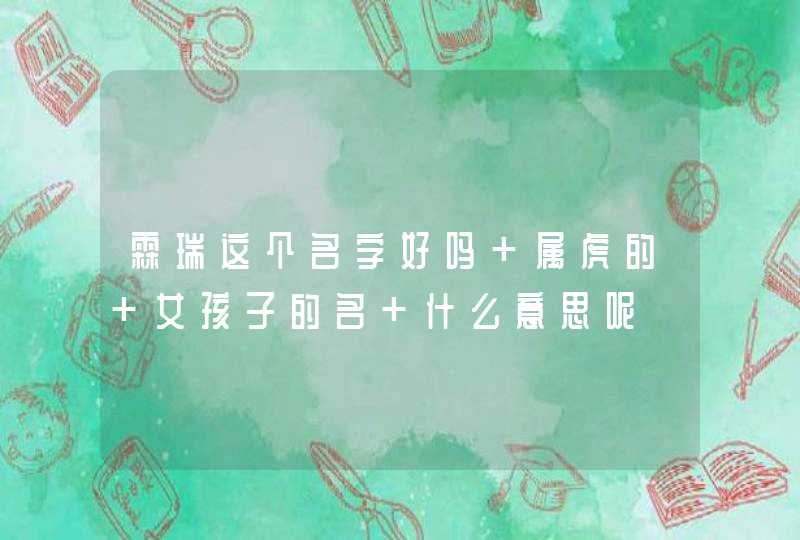 霖瑞这个名字好吗 属虎的 女孩子的名 什么意思呢,第1张