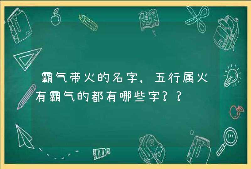 霸气带火的名字,五行属火有霸气的都有哪些字??,第1张