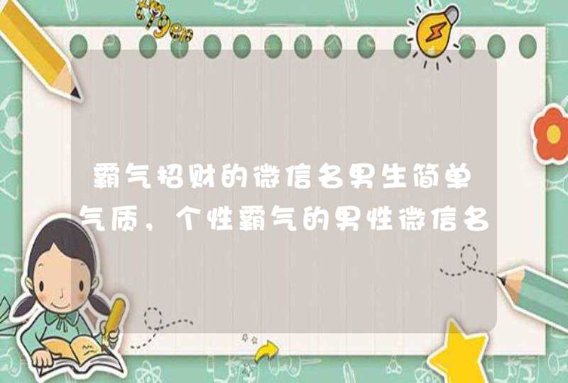 霸气招财的微信名男生简单气质，个性霸气的男性微信名字有哪些？,第1张