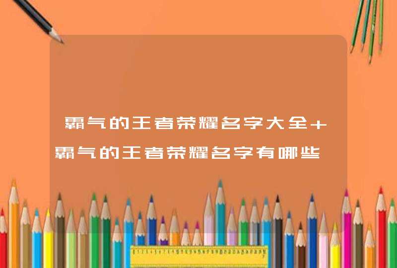 霸气的王者荣耀名字大全 霸气的王者荣耀名字有哪些,第1张