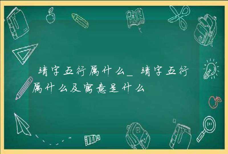 靖字五行属什么_靖字五行属什么及寓意是什么,第1张