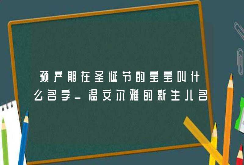 预产期在圣诞节的宝宝叫什么名字_温文尔雅的新生儿名字,第1张