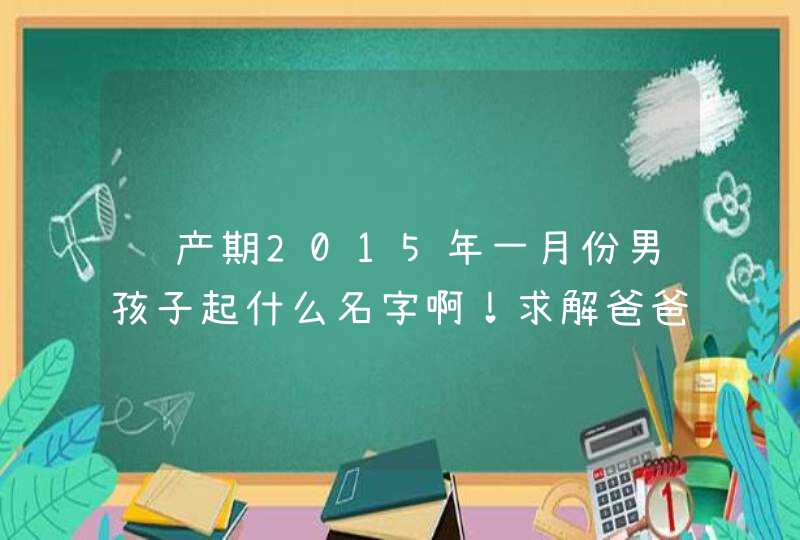 预产期2015年一月份男孩子起什么名字啊！求解爸爸姓张，妈妈姓魏,第1张