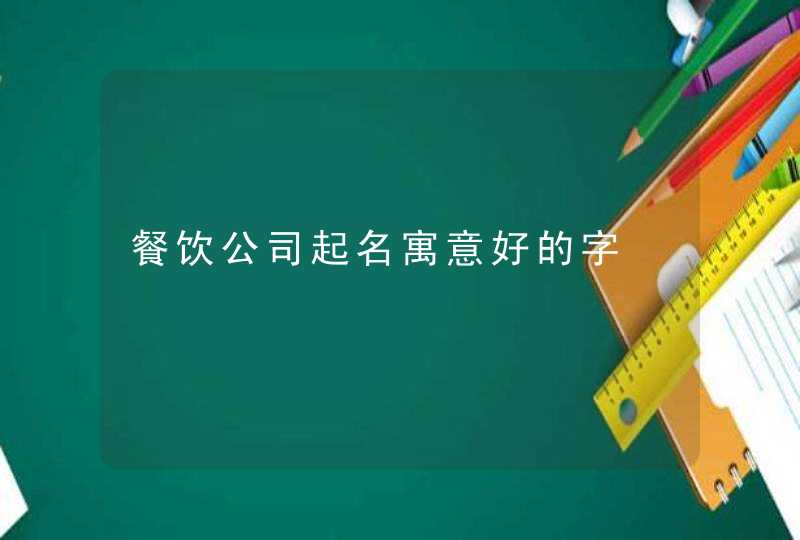 餐饮公司起名寓意好的字,第1张