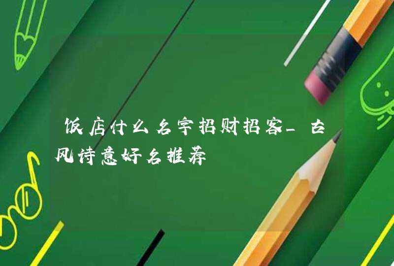 饭店什么名字招财招客_古风诗意好名推荐,第1张