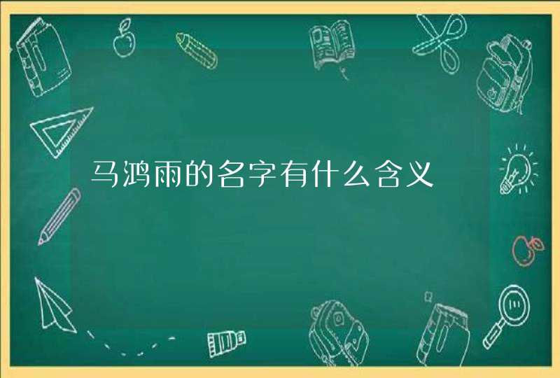 马鸿雨的名字有什么含义,第1张