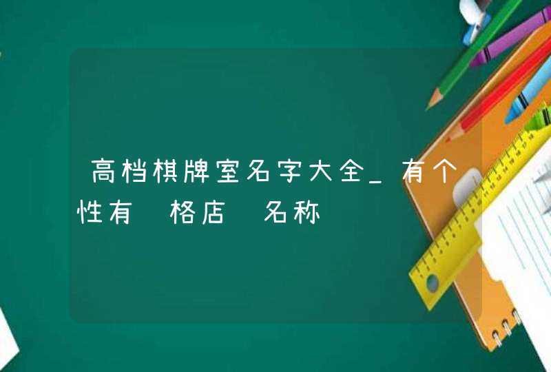 高档棋牌室名字大全_有个性有风格店铺名称,第1张