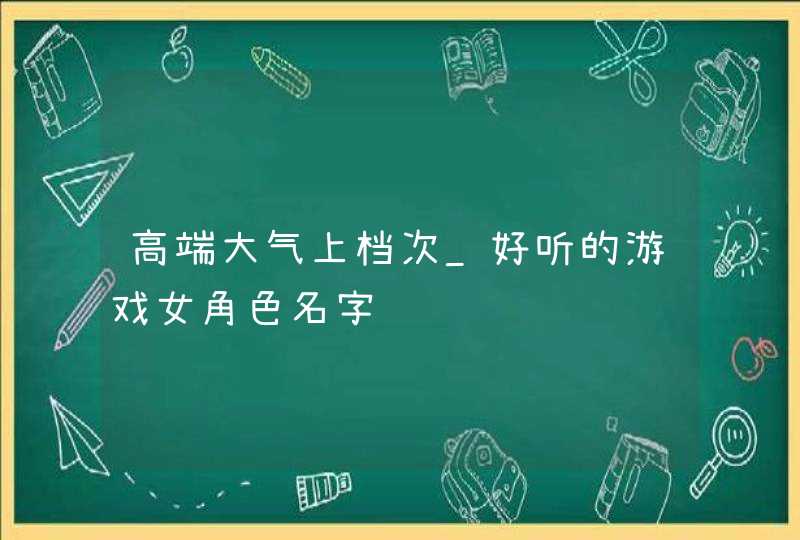 高端大气上档次_好听的游戏女角色名字,第1张