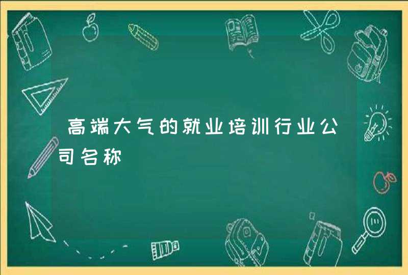 高端大气的就业培训行业公司名称,第1张