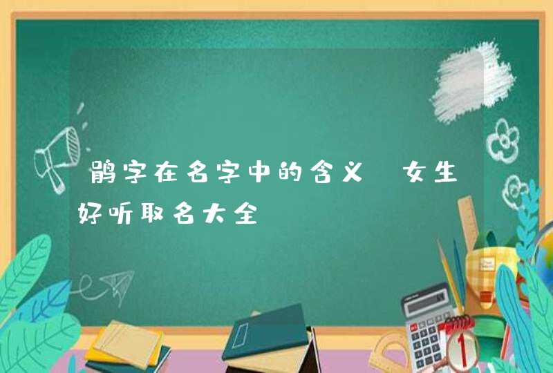 鹃字在名字中的含义_女生好听取名大全,第1张