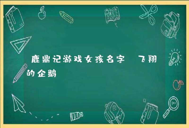 鹿鼎记游戏女孩名字_飞翔的企鹅。,第1张