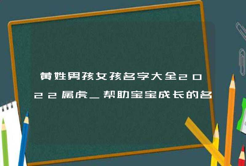 黄姓男孩女孩名字大全2022属虎_帮助宝宝成长的名字,第1张