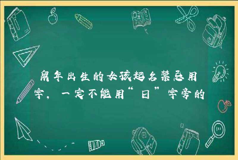 鼠年出生的女孩起名禁忌用字，一定不能用“日”字旁的字,第1张