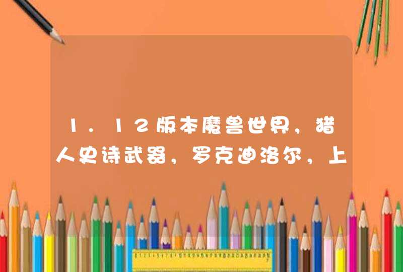 1.12版本魔兽世界，猎人史诗武器，罗克迪洛尔，上古守护者的手杖，跟，伦鲁迪洛尔，上古守护者的长弓,第1张