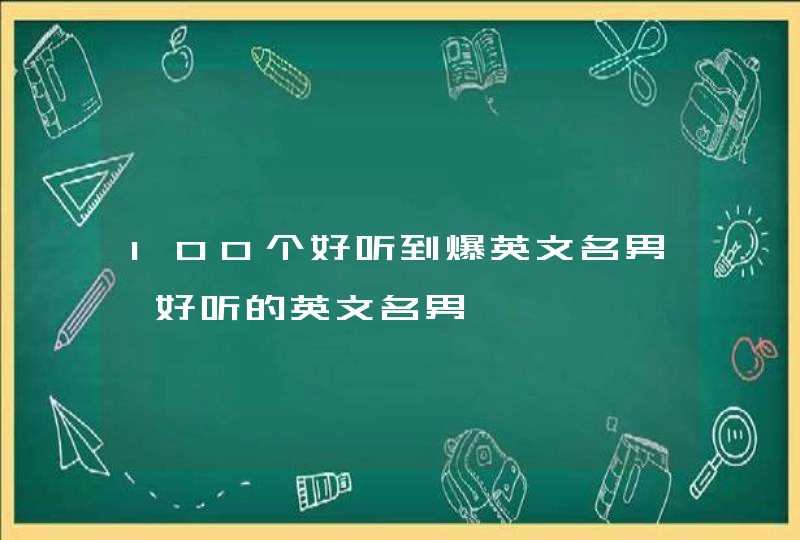 100个好听到爆英文名男,好听的英文名男,第1张