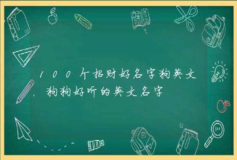 100个招财好名字狗英文，狗狗好听的英文名字,第1张