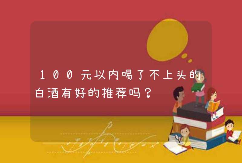 100元以内喝了不上头的白酒有好的推荐吗？,第1张