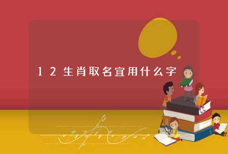 12生肖取名宜用什么字,第1张