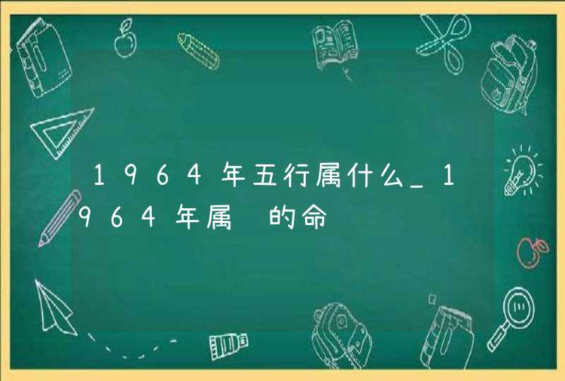 1964年五行属什么_1964年属龙的命运,第1张