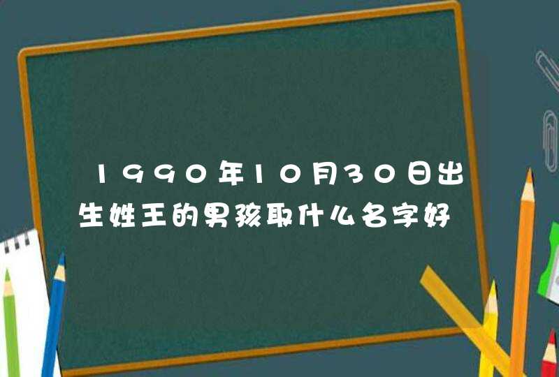 1990年10月30日出生姓王的男孩取什么名字好,第1张