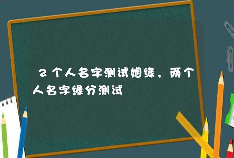 2个人名字测试姻缘，两个人名字缘分测试,第1张